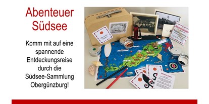 Ausflug mit Kindern - Themenschwerpunkt: Geschichte - PLZ 86825 (Deutschland) - Unser Mitmachkoffer "Abenteuer Südsee" - Südsee-Sammlung und Historisches Museum Obergünzburg