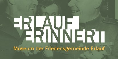 Ausflug mit Kindern - Alter der Kinder: 0 bis 1 Jahre - Niederranna (Mühldorf) - ERLAUF ERINNERT Museum der Friedensgemeinde Erlauf